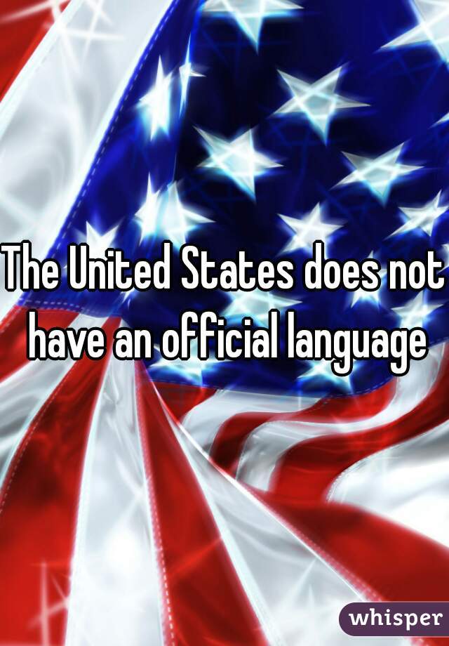 The United States does not have an official language