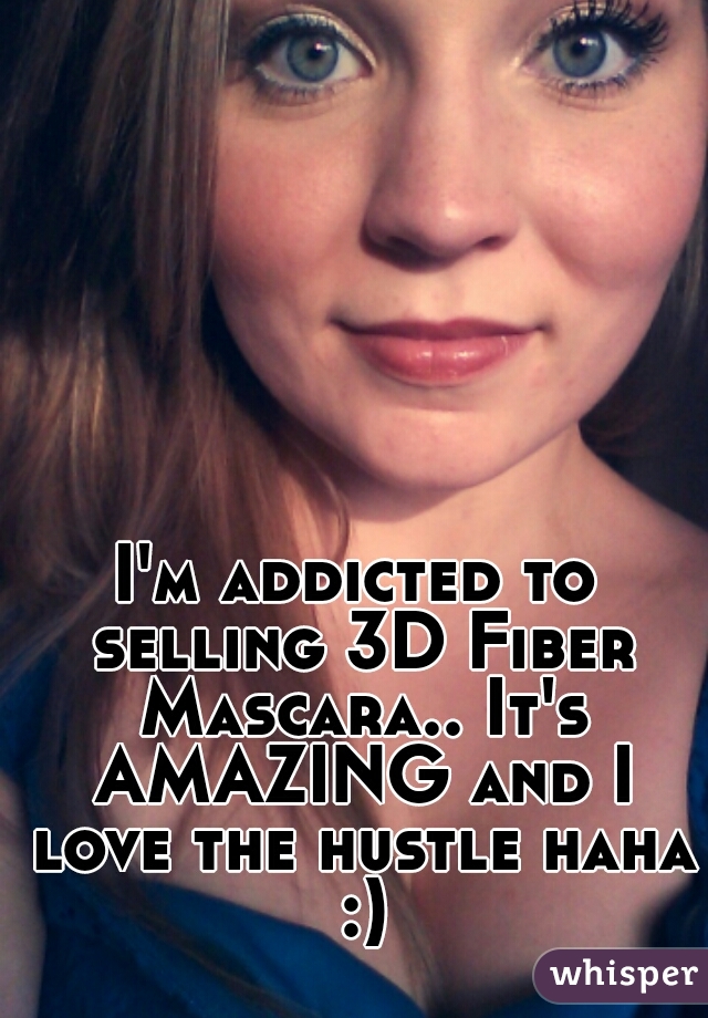 I'm addicted to selling 3D Fiber Mascara.. It's AMAZING and I love the hustle haha :)