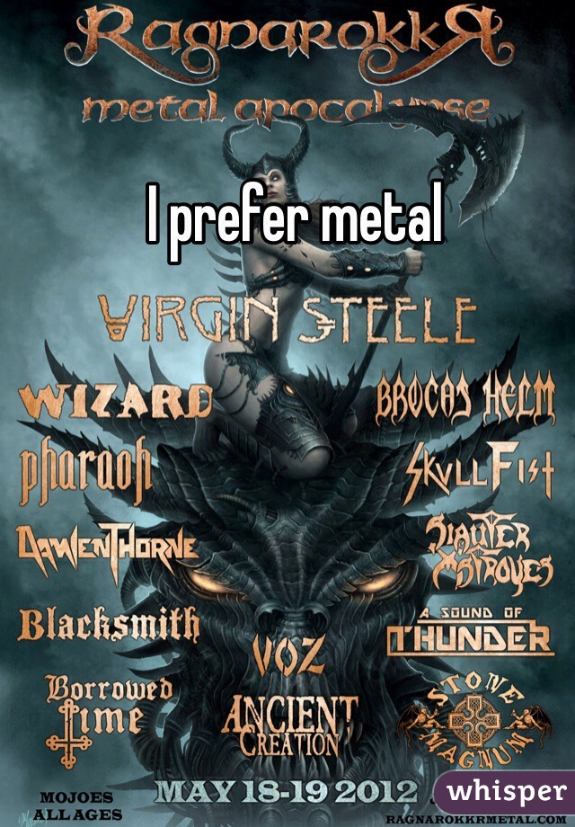 I prefer metal