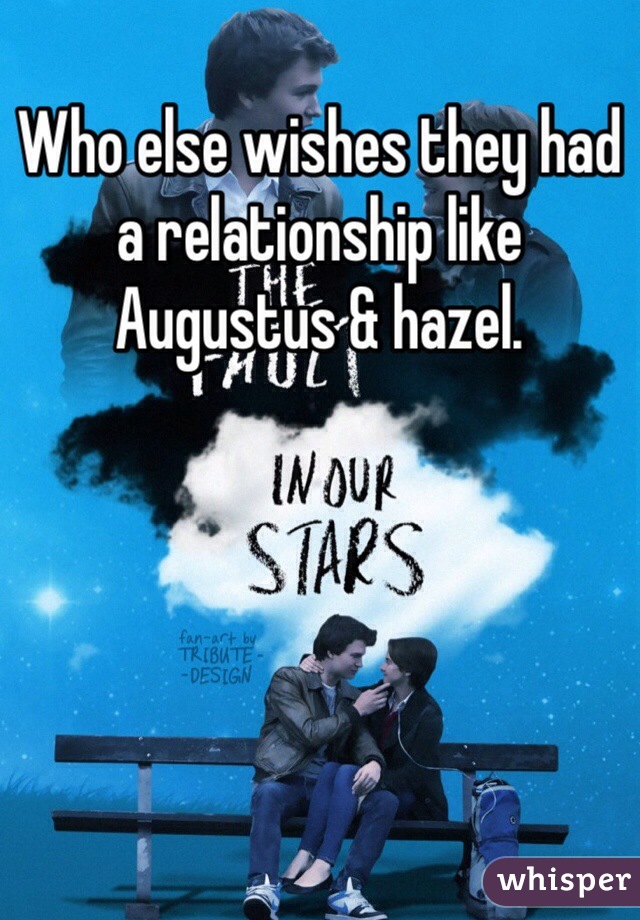 Who else wishes they had a relationship like Augustus & hazel. 