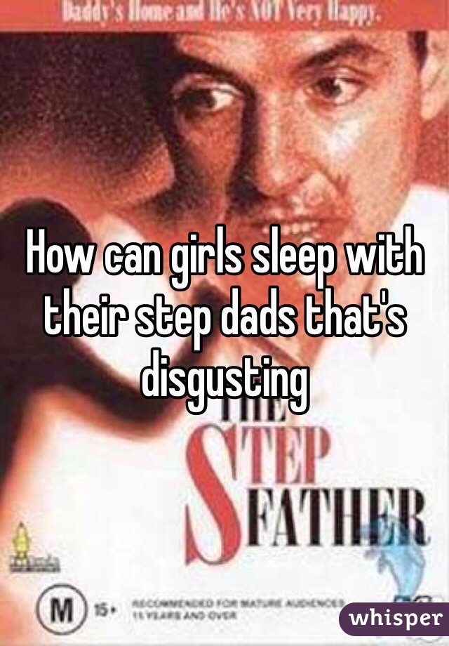 How can girls sleep with their step dads that's disgusting 