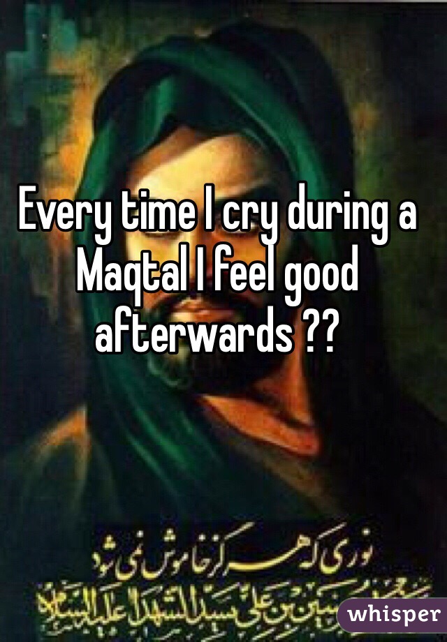 Every time I cry during a Maqtal I feel good afterwards ??