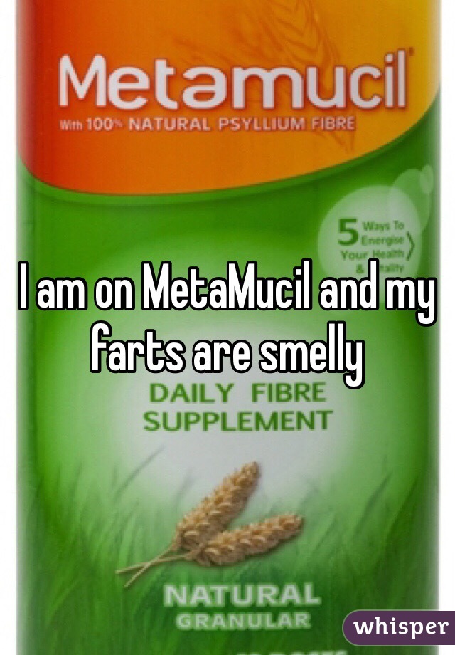 I am on MetaMucil and my farts are smelly