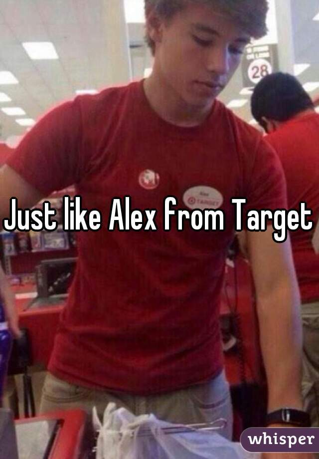 Just like Alex from Target
