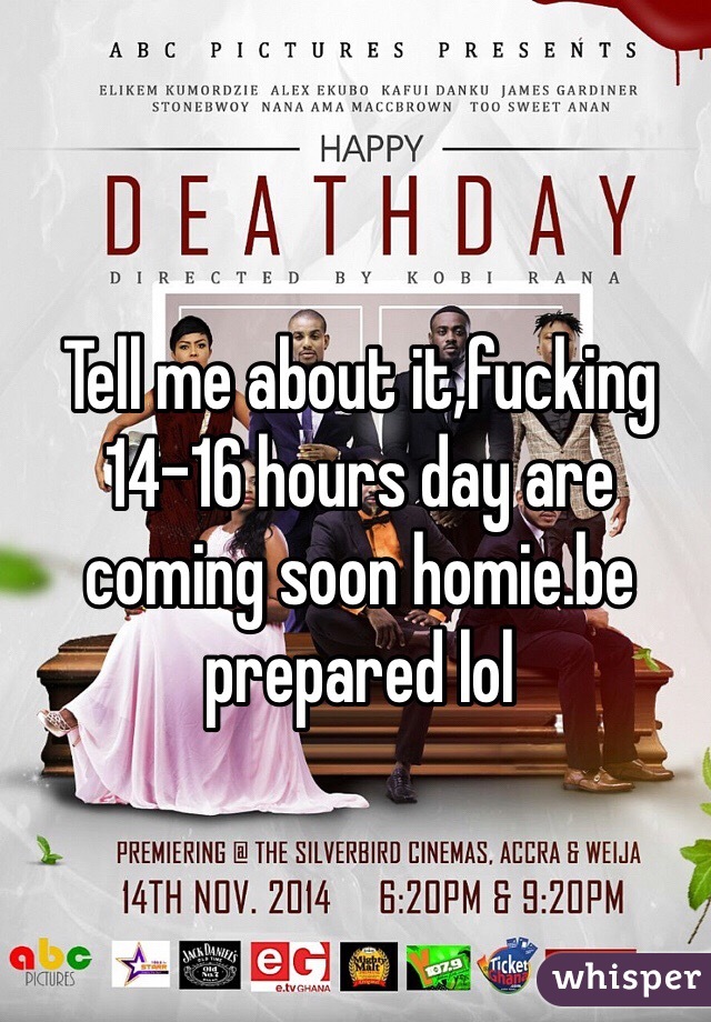 Tell me about it,fucking 14-16 hours day are coming soon homie.be prepared lol