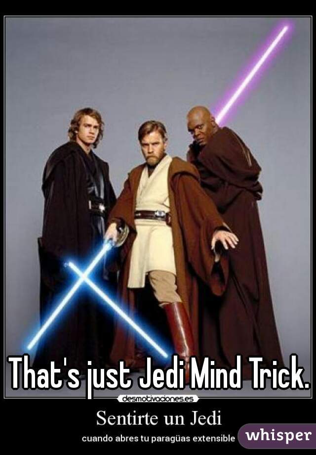 That's just Jedi Mind Trick.