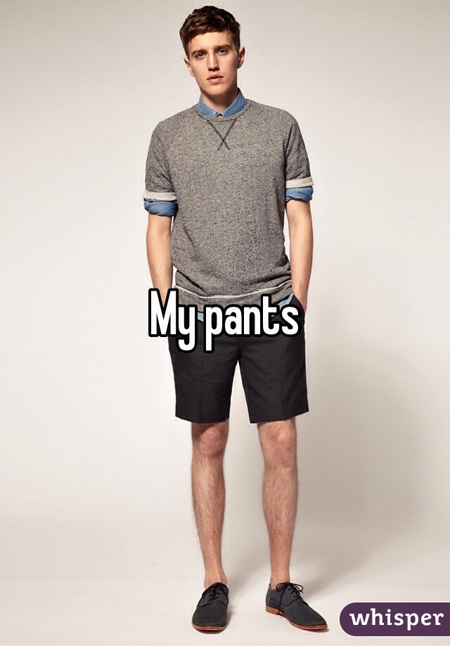 My pants