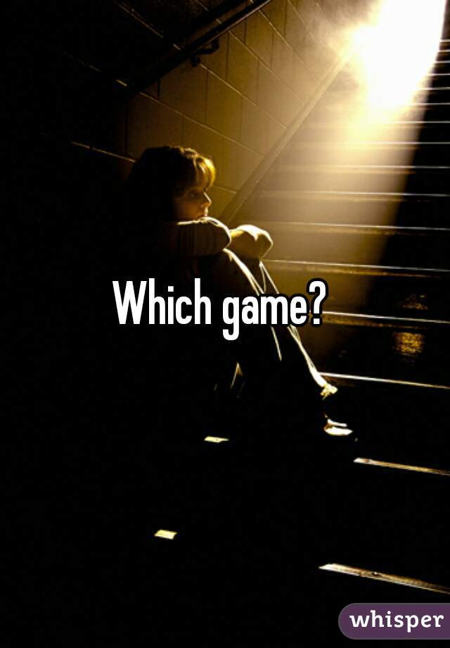 Which game? 