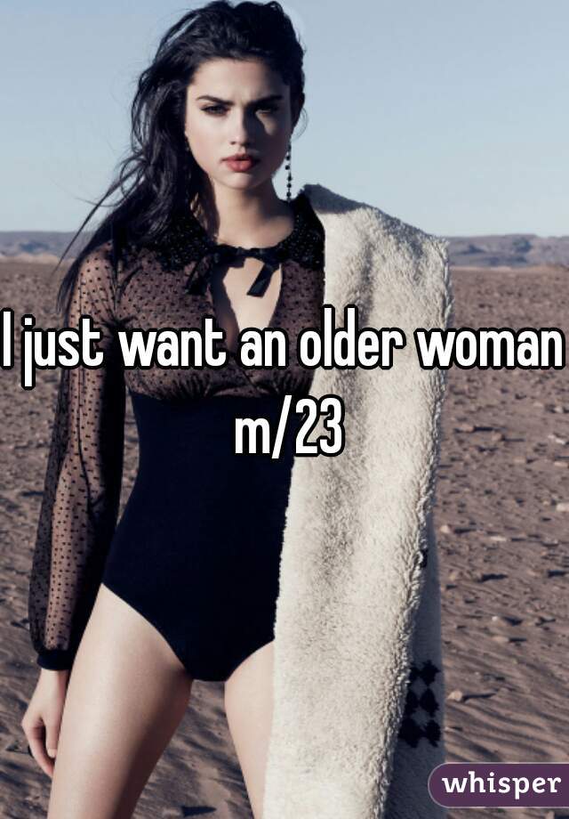 I just want an older woman m/23