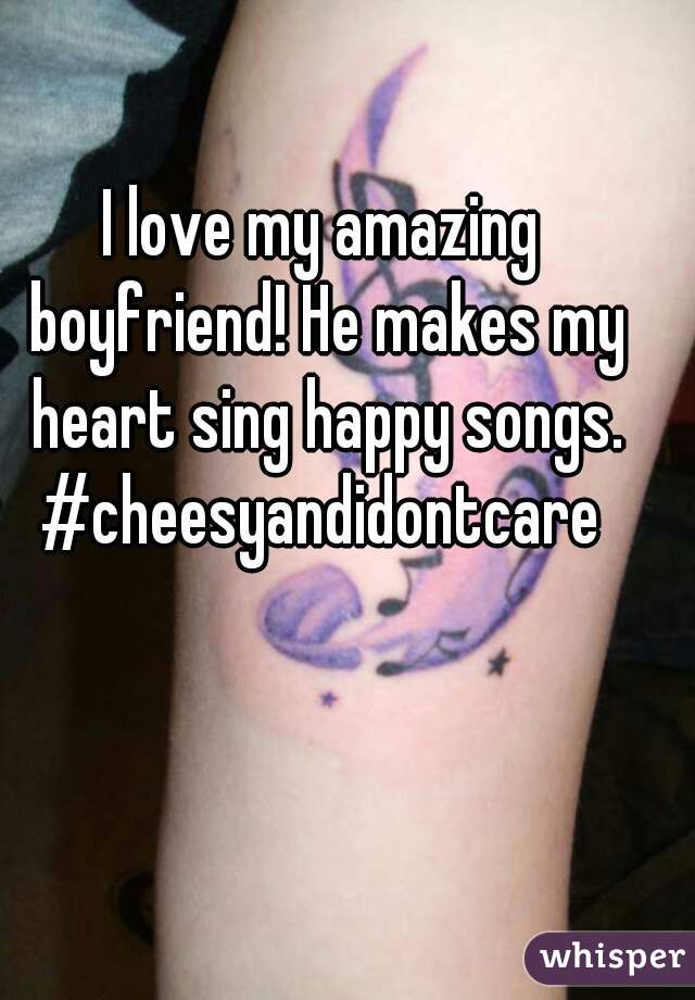 I love my amazing boyfriend! He makes my heart sing happy songs. #cheesyandidontcare 