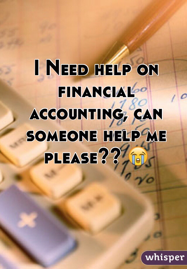 I Need help on financial accounting, can someone help me please?? 😭