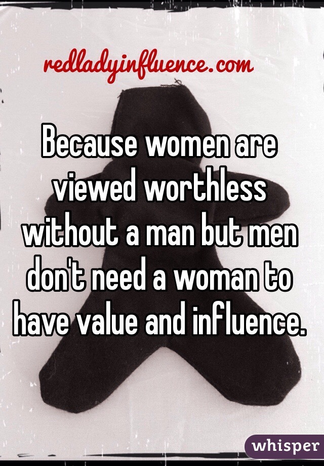 Because women are viewed worthless without a man but men don't need a woman to have value and influence. 