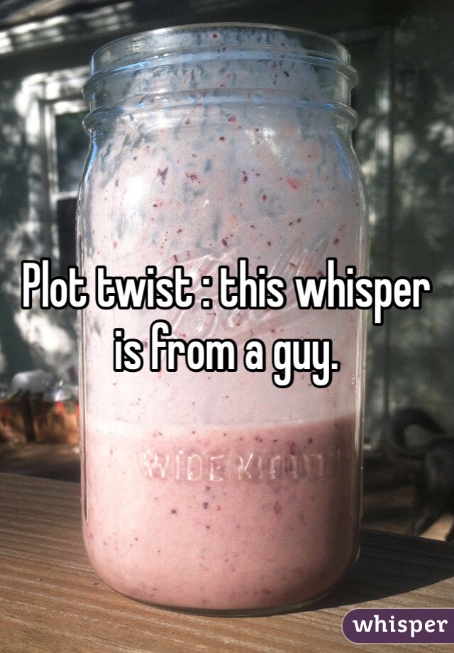 Plot twist : this whisper is from a guy.