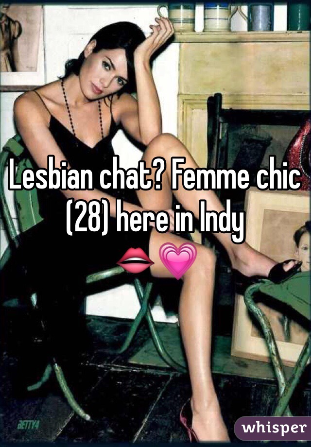 Lesbian chat? Femme chic (28) here in Indy 
👄💗