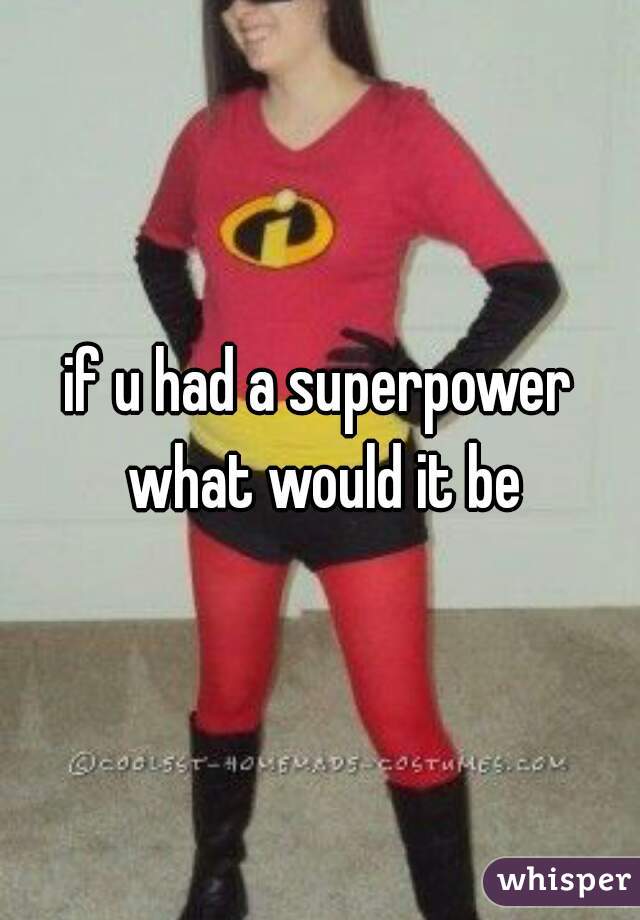 if u had a superpower what would it be