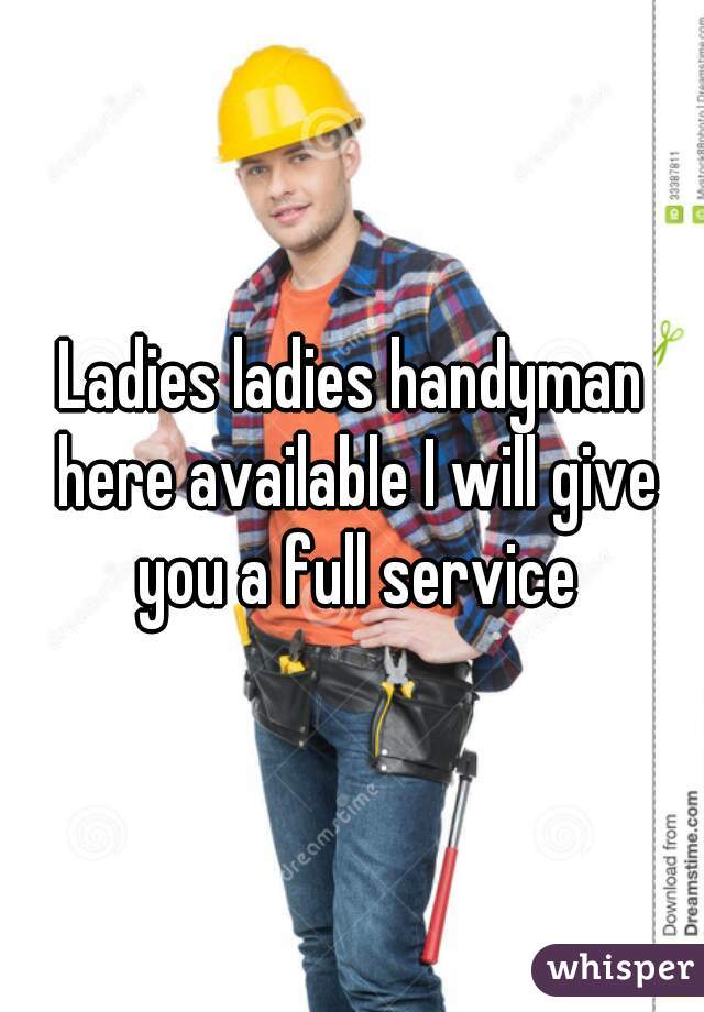 Ladies ladies handyman here available I will give you a full service