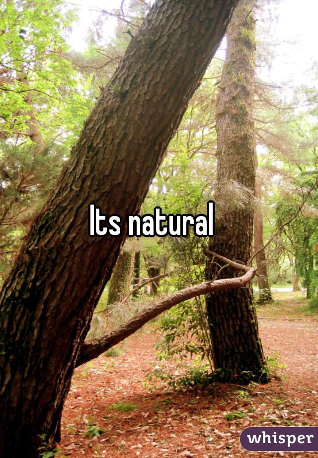 Its natural  