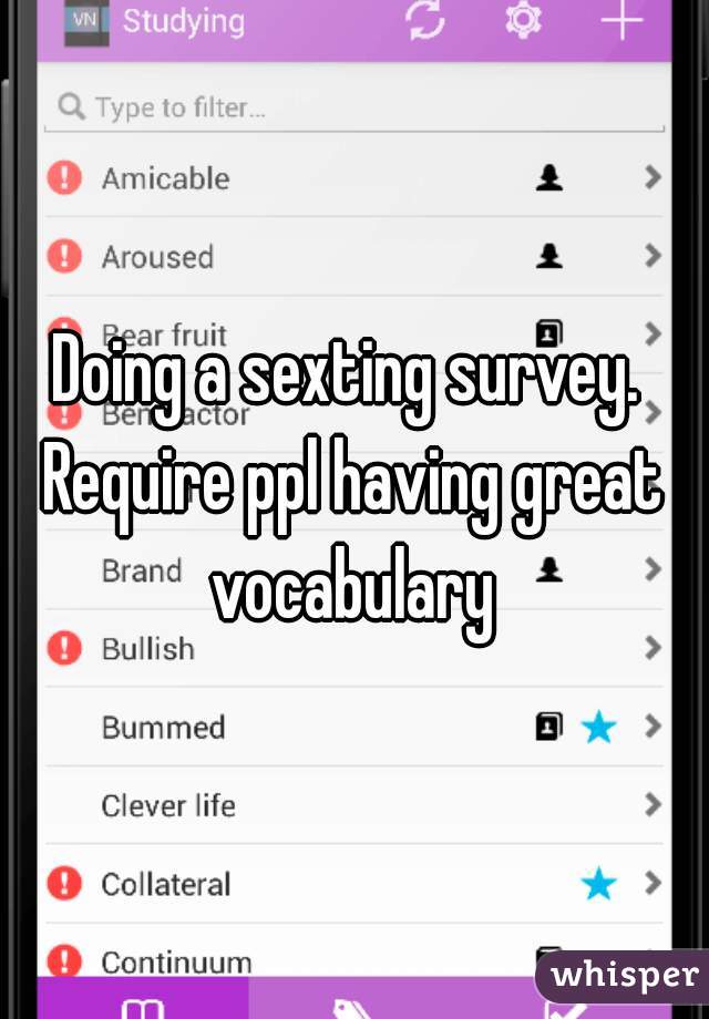 Doing a sexting survey. 
Require ppl having great vocabulary 