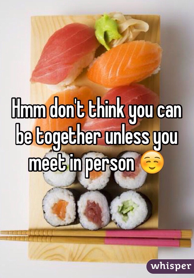 Hmm don't think you can be together unless you meet in person ☺️