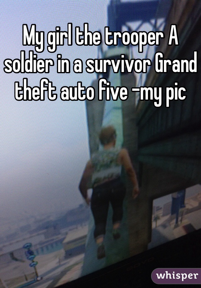 My girl the trooper A soldier in a survivor Grand theft auto five -my pic