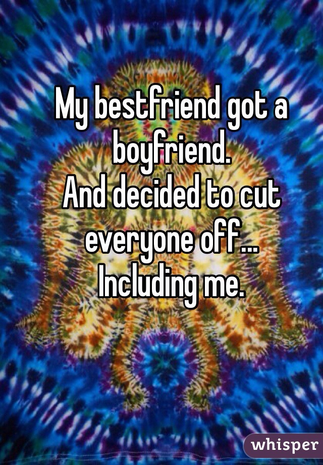 My bestfriend got a boyfriend.
And decided to cut everyone off...
Including me.