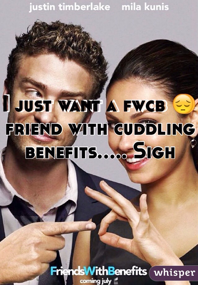 I just want a fwcb 😔 friend with cuddling benefits..... Sigh 