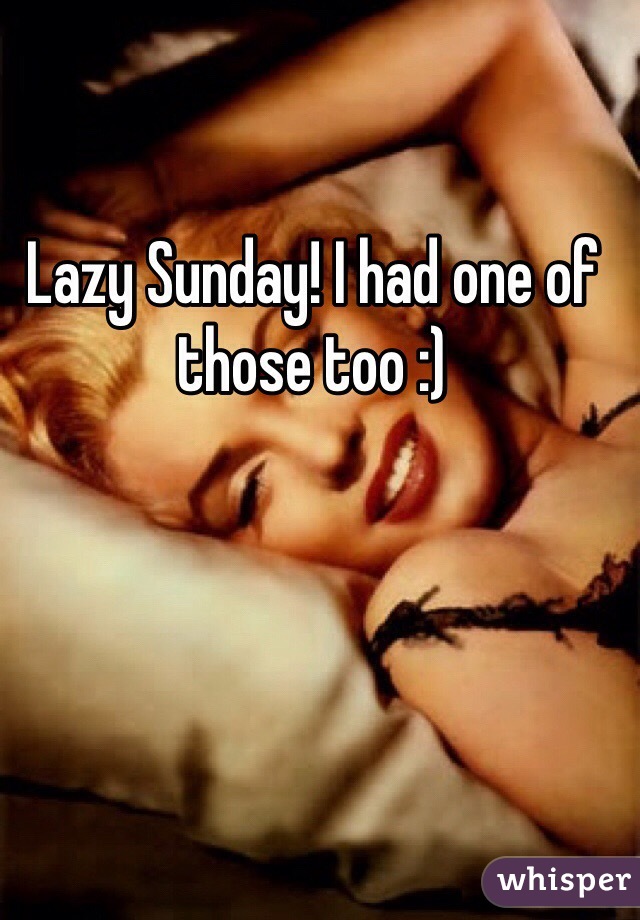 Lazy Sunday! I had one of those too :)