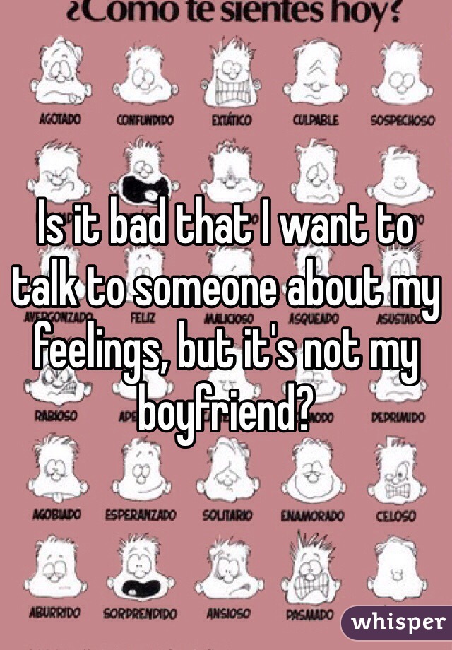 Is it bad that I want to talk to someone about my feelings, but it's not my boyfriend? 