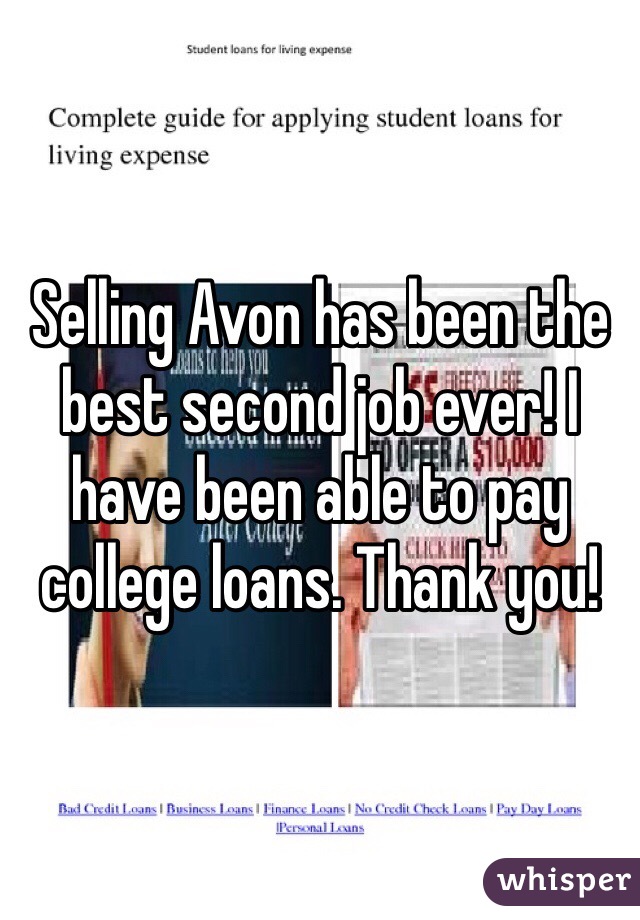 Selling Avon has been the best second job ever! I have been able to pay college loans. Thank you!