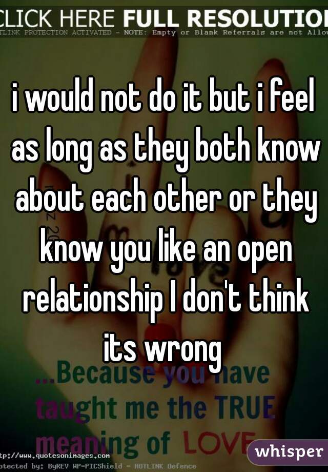 i would not do it but i feel as long as they both know about each other or they know you like an open relationship I don't think its wrong 