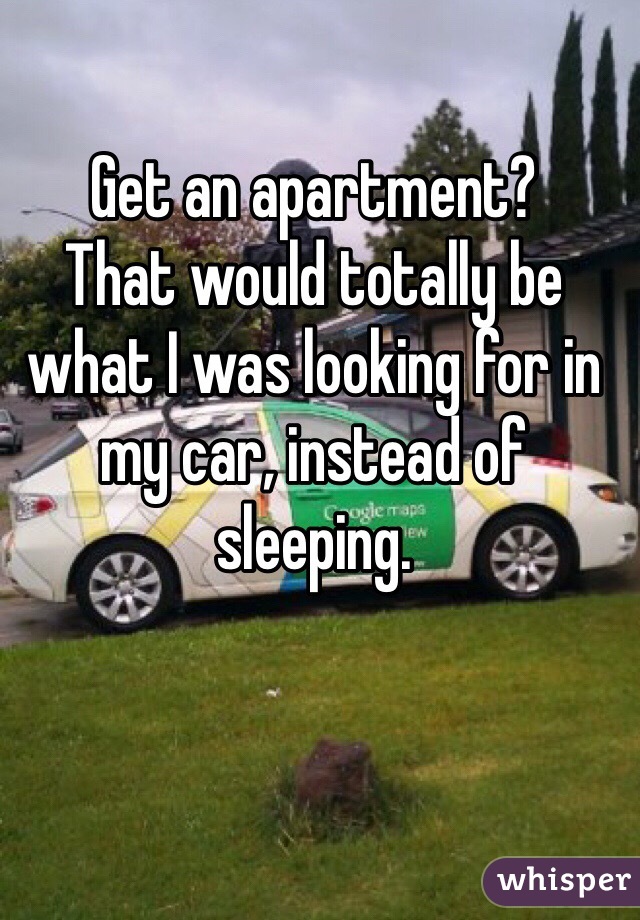 Get an apartment? 
That would totally be what I was looking for in my car, instead of sleeping. 