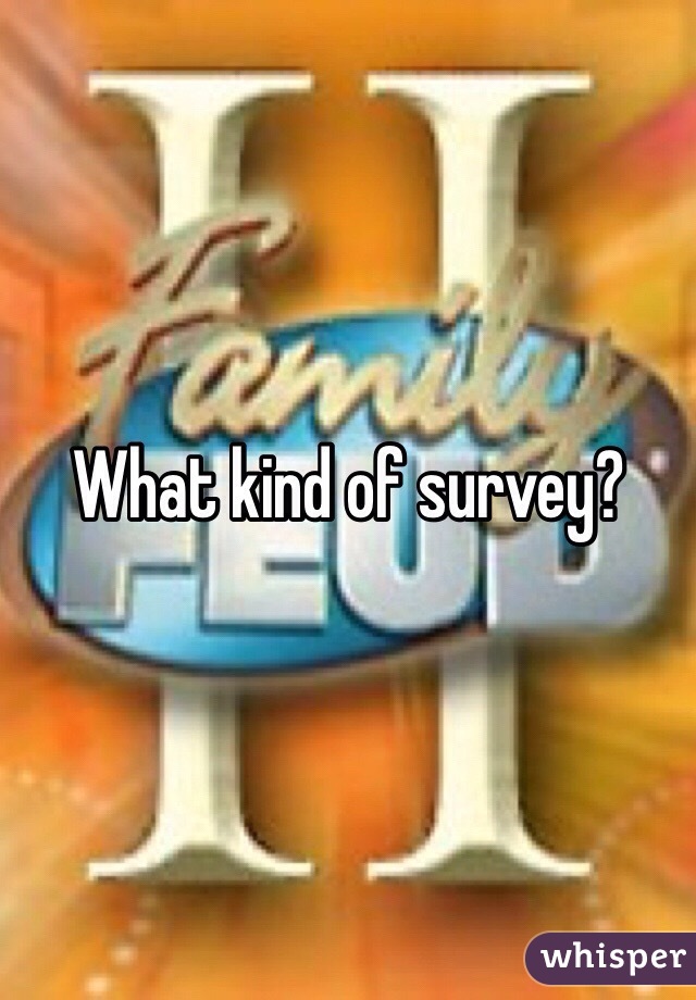 What kind of survey?