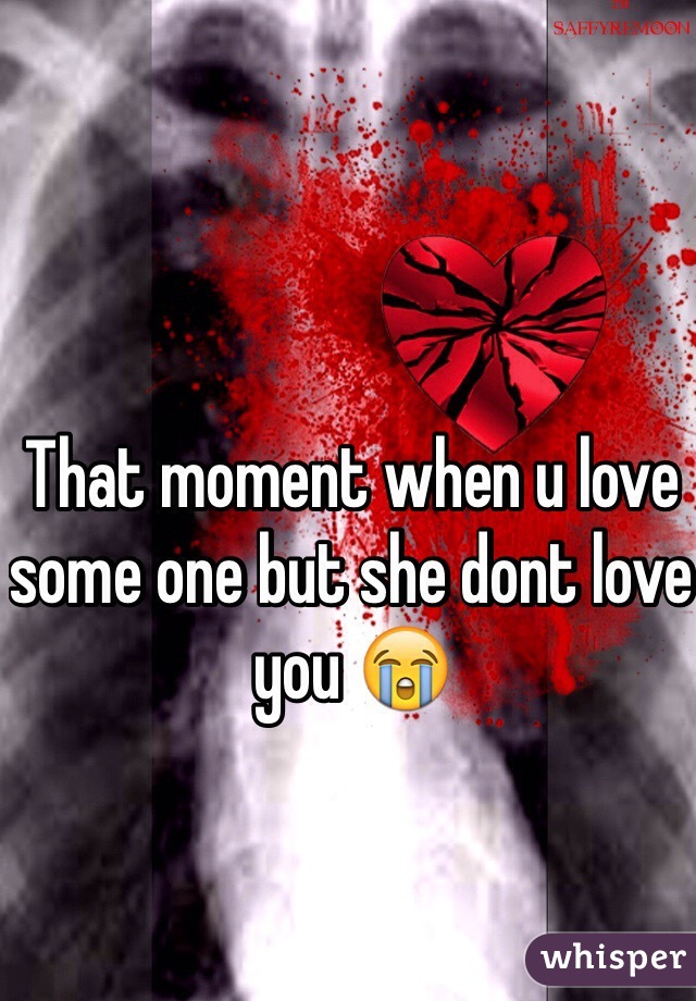 That moment when u love some one but she dont love you 😭