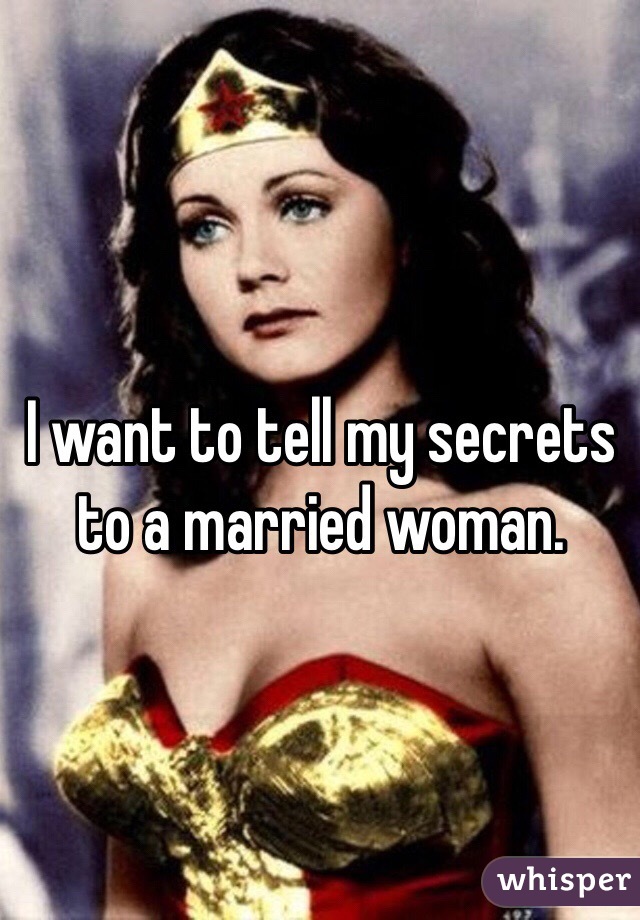 I want to tell my secrets to a married woman. 