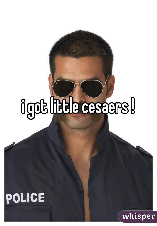 i got little cesaers !