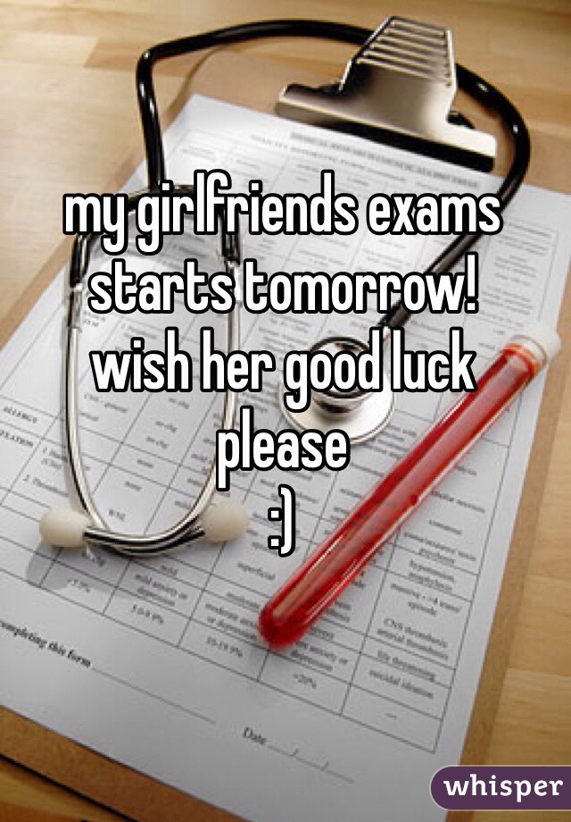 my girlfriends exams starts tomorrow!
wish her good luck 
please
:)