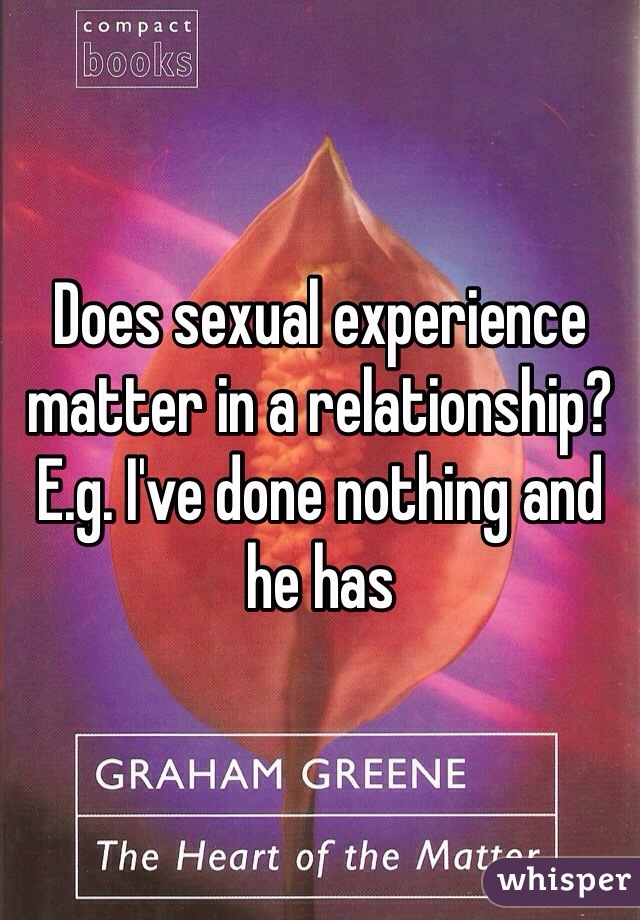 Does sexual experience matter in a relationship? E.g. I've done nothing and he has