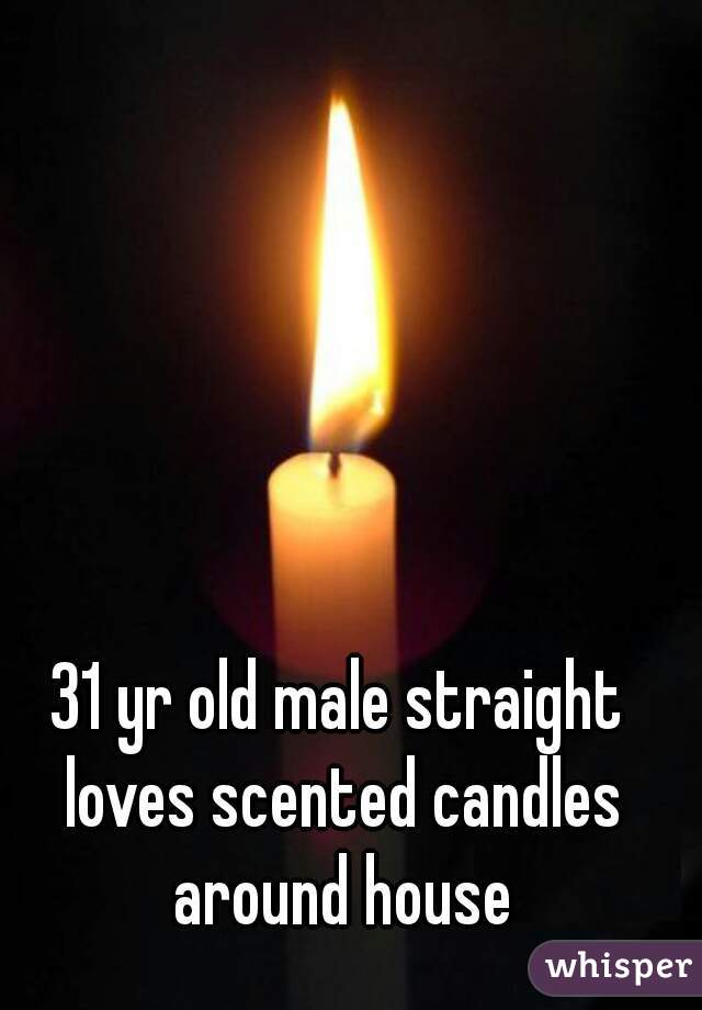 31 yr old male straight loves scented candles around house