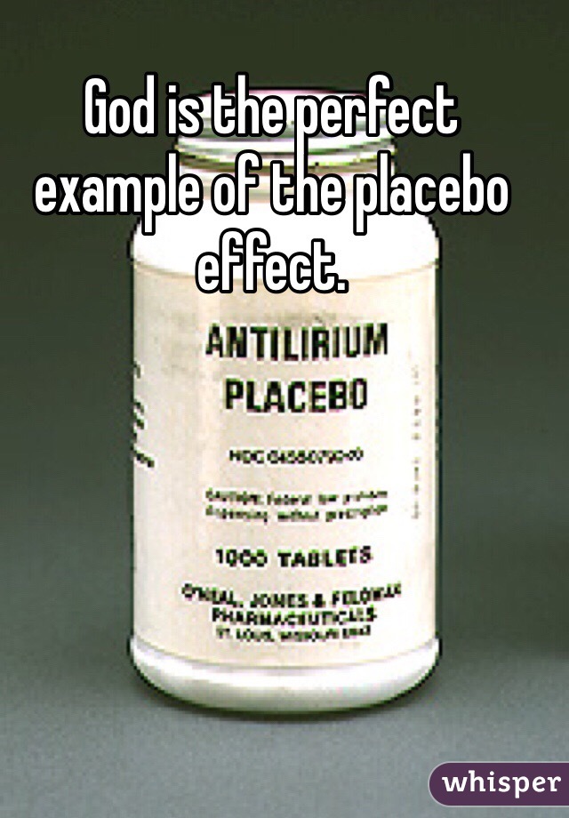 God is the perfect example of the placebo effect. 