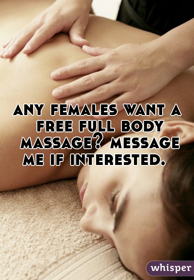 any females want a free full body massage? message me if interested.  