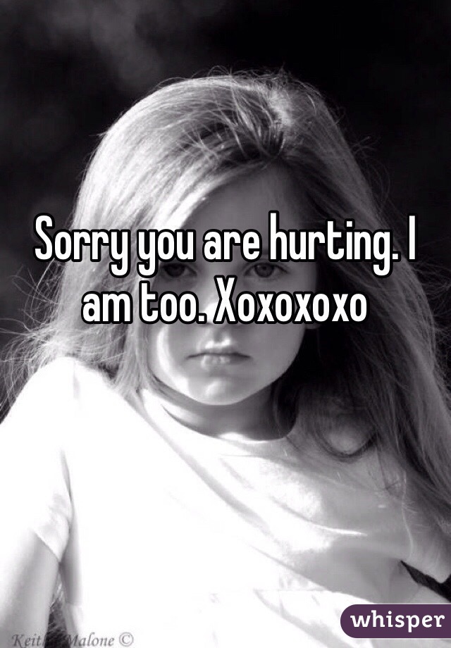 Sorry you are hurting. I am too. Xoxoxoxo