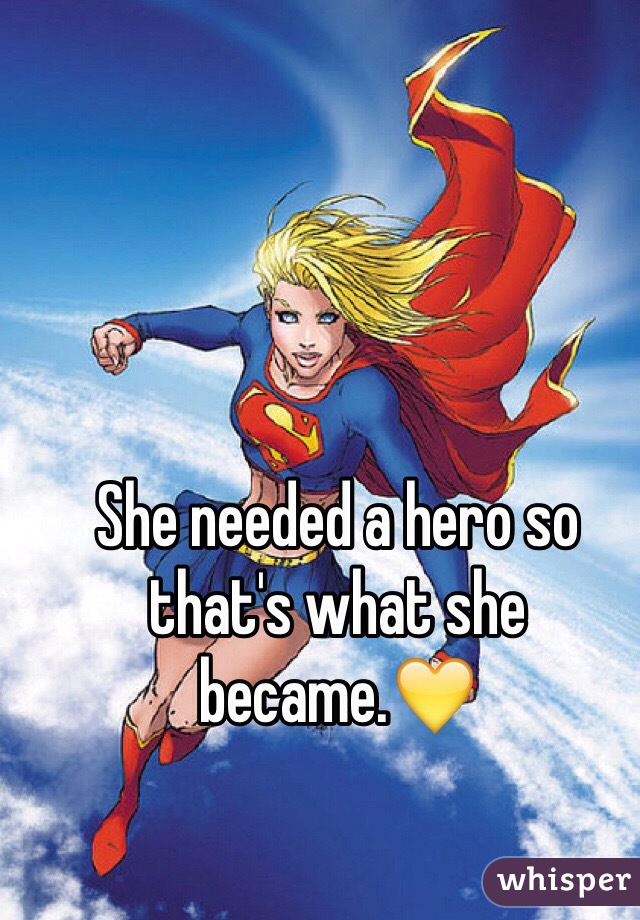 She needed a hero so that's what she became.💛