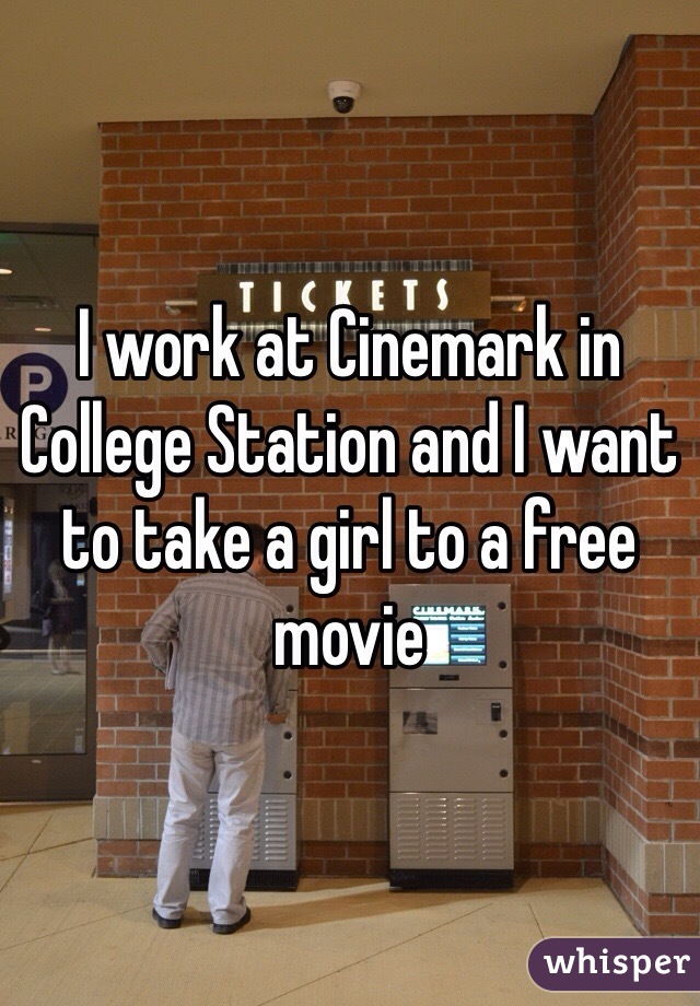 I work at Cinemark in College Station and I want to take a girl to a free movie 