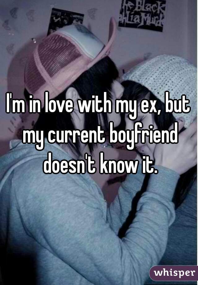 I'm in love with my ex, but my current boyfriend doesn't know it.