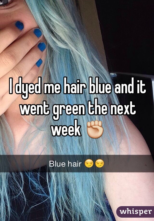 I dyed me hair blue and it went green the next week ✊