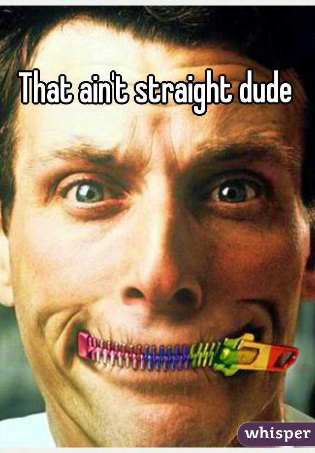 That ain't straight dude