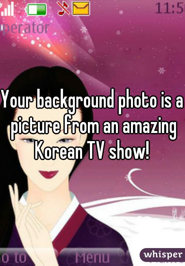 Your background photo is a picture from an amazing Korean TV show! 