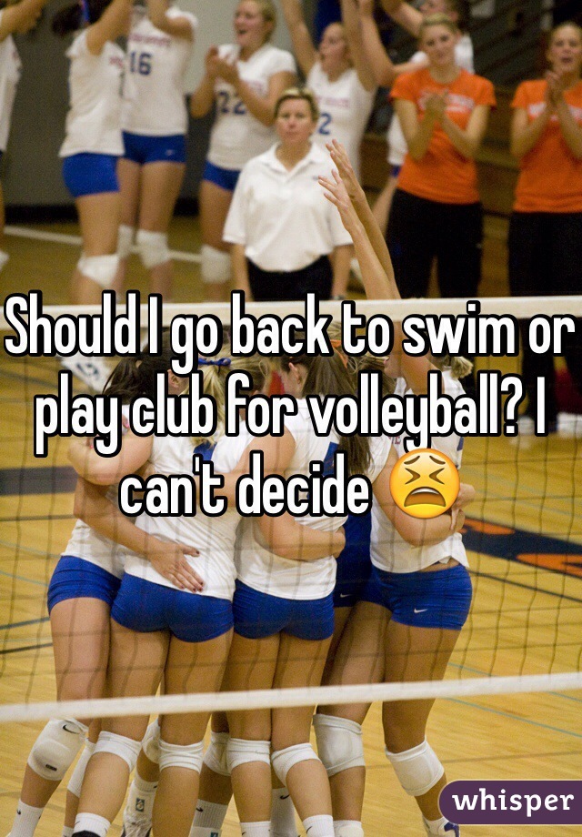 Should I go back to swim or play club for volleyball? I can't decide 😫