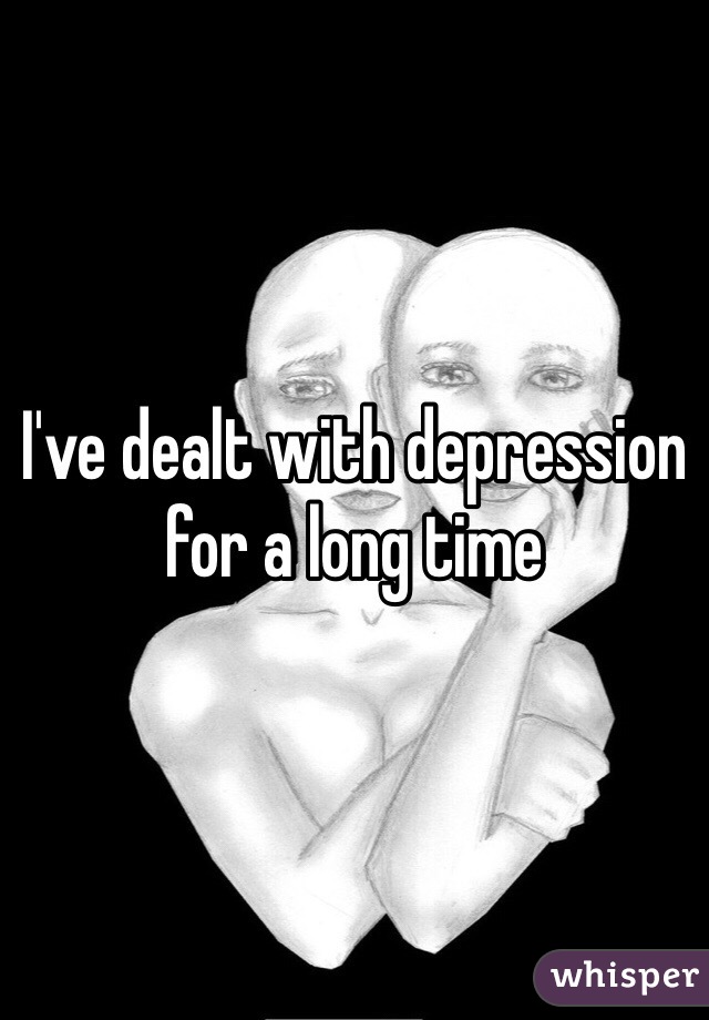 I've dealt with depression for a long time 