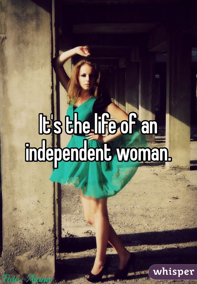 It's the life of an independent woman. 